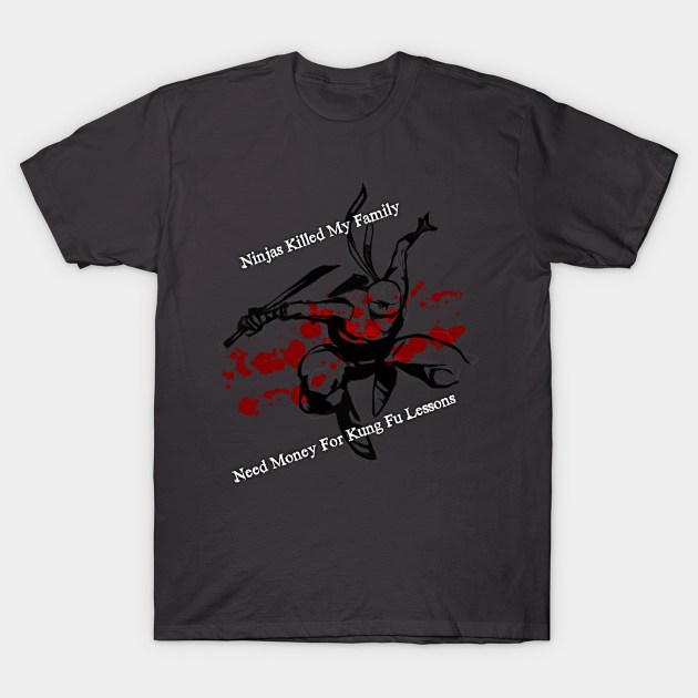 Ninjas Killed My Family T-Shirt by enfuego360